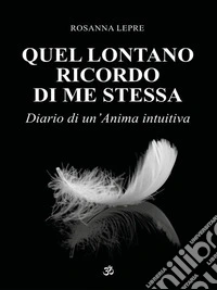 Quel lontano ricordo di me stessaDiario di un'Anima intuitiva. E-book. Formato EPUB ebook