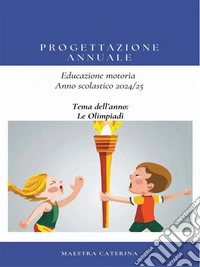 Progettazione Annuale Educazione Motoria anno 2024/25Tema: Le Olimpiadi. E-book. Formato PDF ebook