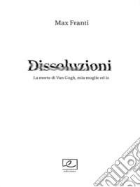 DissoluzioniLa morte di Van Gogh, mia moglie ed io. E-book. Formato EPUB ebook