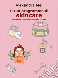 Il tuo programma di skincare: trattamenti personalizzati per la pelle. E-book. Formato EPUB ebook