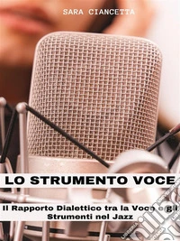 Lo Strumento VoceIl Rapporto Dialettico tra la Voce e gli Strumenti nel Jazz. E-book. Formato PDF ebook