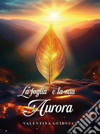 La foglia e la sua Aurora. E-book. Formato EPUB ebook