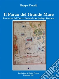 Il Parco del Grande MareLa nascita del Parco Nazionale Arcipelago Toscano. E-book. Formato EPUB ebook