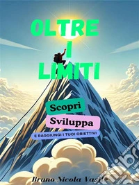 Oltre i limiti - Scopri, Sviluppa e raggiungi i tuoi obiettivi. E-book. Formato EPUB ebook
