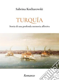 TurquiaStoria di una profonda memoria affettiva.. E-book. Formato EPUB ebook