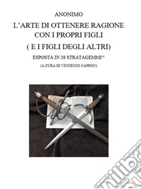 L'arte di ottenere ragione con i propri figli (e i figli degli altri). E-book. Formato PDF ebook