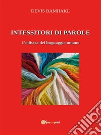 Intessitori di ParoleL'Odissea del linguaggio umano. E-book. Formato EPUB ebook