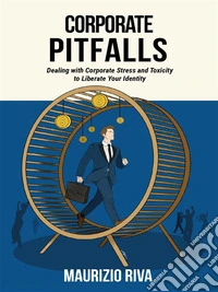 Corporate PitfallsDealing with Corporate Stress and Toxicity to Liberate Your Identity. E-book. Formato EPUB ebook