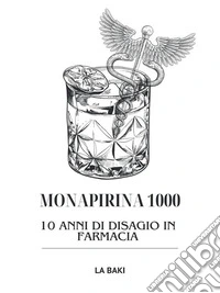 Monapirina 100010 anni di disagio in Farmacia. E-book. Formato EPUB ebook