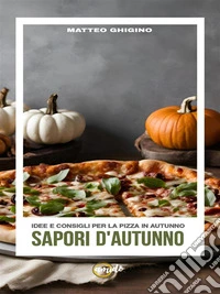 Sapori d'AutunnoIdee E Consigli per La Pizza in Autunno. E-book. Formato EPUB ebook