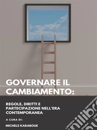 Governare il cambiamento: regole, diritti e partecipazione nell’era contemporanea. E-book. Formato EPUB ebook