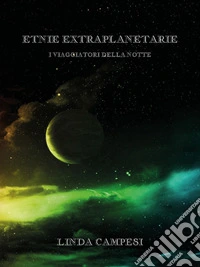 Etnie Extraplanetarie - I Viaggiatori della Notte. E-book. Formato EPUB ebook