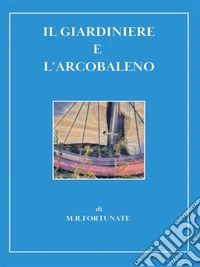 Il giardiniere e l’arcobaleno. E-book. Formato EPUB ebook