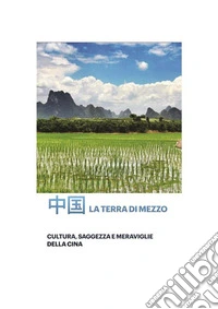 La Terra di Mezzocultura, saggezza e meraviglie della Cina. E-book. Formato PDF ebook