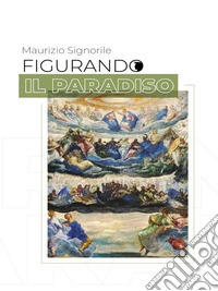 Figurando il Paradiso. E-book. Formato EPUB ebook