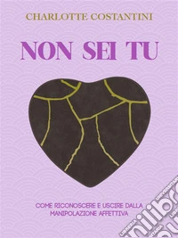 Non sei tuCome riconoscere e uscire dalla manipolazione affettiva. E-book. Formato EPUB ebook