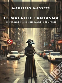 Le malattie fantasmaLe malattie che hanno resistito alla scomparsa. E-book. Formato PDF ebook