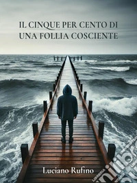 Il cinque per cento di una follia cosciente. E-book. Formato EPUB ebook
