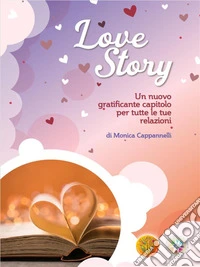 Love Story Un nuovo gratificante capitolo per tutte le tue relazioni di Monica Cappannelli. E-book. Formato EPUB ebook