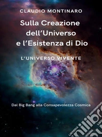Sulla Creazione dell'Universo e l'Esistenza di DioL'Universo Vivente. E-book. Formato EPUB ebook