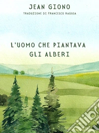 L'uomo che piantava gli alberi. E-book. Formato EPUB ebook