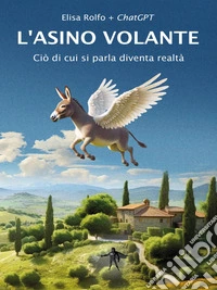 L'asino volanteCiò di cui si parla diventa realtà. E-book. Formato EPUB ebook