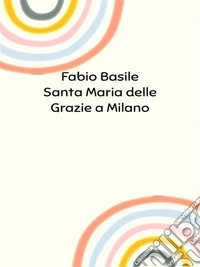 Santa Maria delle Grazie a Milano. E-book. Formato EPUB ebook