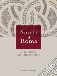 Santi a Roma II° edizione Giubileo 2025. E-book. Formato EPUB ebook