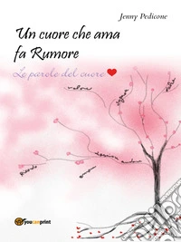 Un Cuore Che Ama Fa RumoreLe Parole Del Cuore. E-book. Formato EPUB ebook