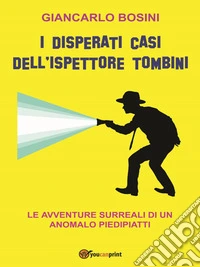 I Disperati Casi Dell'ispettore TombiniLe avventure surreali di un anomalo piedipiatti. E-book. Formato EPUB ebook