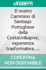 Il nostro Cammino di Santiago Portoghese della CostaUn' esperienza trasformativa. E-book. Formato EPUB ebook