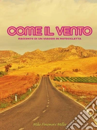 Come il ventoRacconto di un viaggio in motocicletta. E-book. Formato EPUB ebook