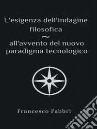 L'esigenza dell'indagine filosofica - all'avvento del nuovo paradigma tecnologicoIl progressivo rapporto tra uomo e rivoluzione industriale. E-book. Formato EPUB ebook
