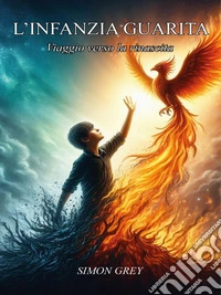 L'infanzia guaritaViaggio Verso La Rinascita. E-book. Formato EPUB ebook