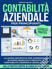 Contabilità Aziendale per PrincipiantiLa Guida Definitiva per Gestire in Modo Semplice e Pratico la Contabilità Aziendale Senza Fatica – dalla Partita Doppia all'Analisi di Bilancio. E-book. Formato EPUB ebook