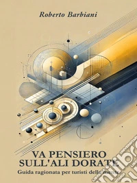 Va pensiero sull'ali dorate. Guida ragionata per turisti della mente. E-book. Formato EPUB ebook