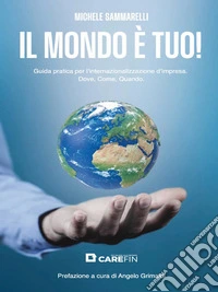 Il Mondo è TUO! Guida pratica per l'internazionalizzazione d'impresa. Dove, Come, Quando.. E-book. Formato PDF ebook