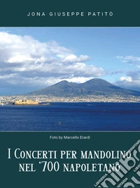I concerti per mandolino nel '700 napoletanoL'importanza dello sviluppo artistico sviluppato a Napoli durante il periodo settecentesco.. E-book. Formato EPUB ebook