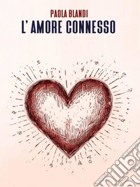 L'amore connessoLa ricerca dell'amore di una donna che non si arrende all'età.  E che ha ancora voglia di sognare.. E-book. Formato EPUB ebook