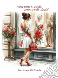 Il mio nome è Camille, come Camille Claudel. E-book. Formato EPUB ebook