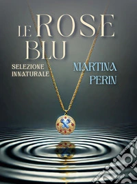 Le rose blu: selezione innaturale. E-book. Formato EPUB ebook