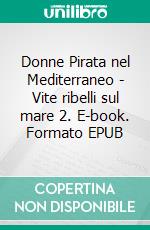 Donne Pirata nel Mediterraneo - Vite ribelli sul mare 2. E-book. Formato EPUB ebook