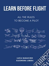 Learn Before Flight - All the rules to become a pilot. E-book. Formato EPUB ebook