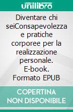 Diventare chi seiConsapevolezza e pratiche corporee per la realizzazione personale. E-book. Formato EPUB ebook
