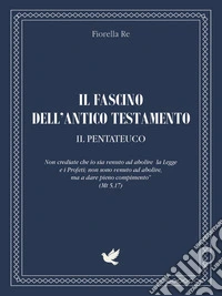 Il fascino dell'Antico Testamento -  Il Pentateuco. E-book. Formato EPUB ebook