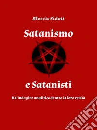 Satanismo e Satanisti: un'indagine analitica dentro la loro realtà. E-book. Formato EPUB ebook