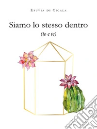 Siamo lo stesso dentro(io e te). E-book. Formato EPUB ebook