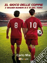 Il gioco delle coppie. I grandi numeri 8 e 10 del Toro. E-book. Formato EPUB ebook