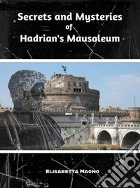 Secrets and Mysteries of Hadrian's Mausoleum. E-book. Formato EPUB ebook