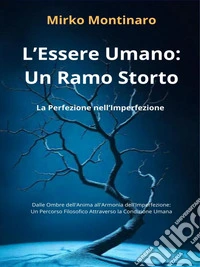 L'Essere Umano: Un Ramo StortoLa Perfezione nell'Imperfezione. E-book. Formato EPUB ebook
